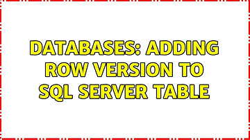 Databases: Adding Row Version to SQL Server table (3 Solutions!!)
