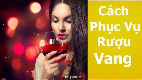 Cách phục vụ rượu Vang Bá Đạo