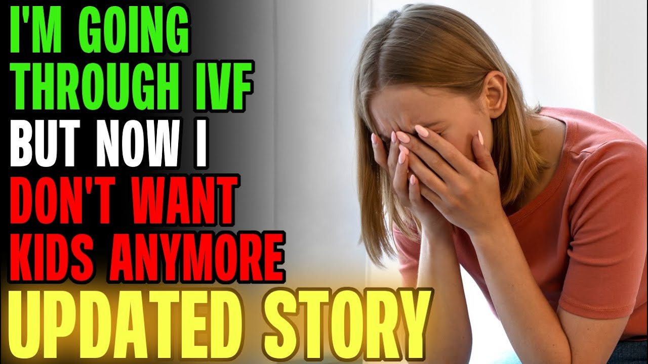 I'm Going Through IVF But Now I Don't Want Kids Anymore... r/Relationships