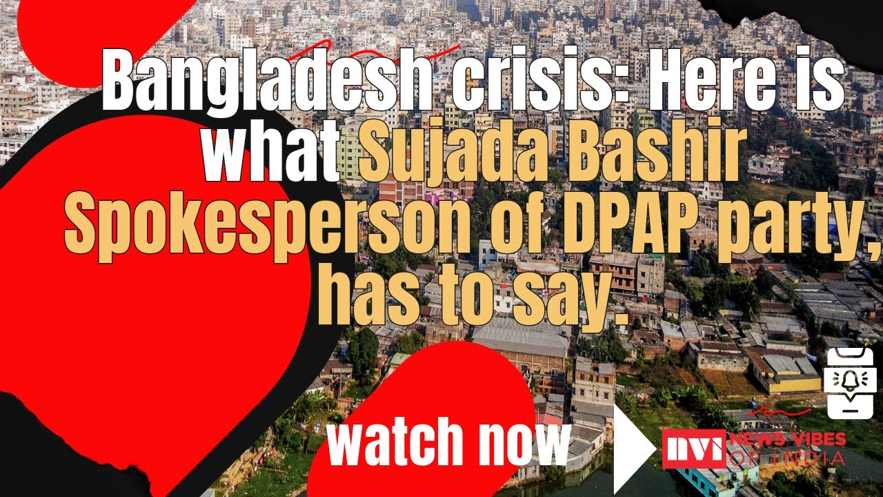 Bangladesh crisis: Here is what Sujada Bashir Spokesperson of DPAP ...