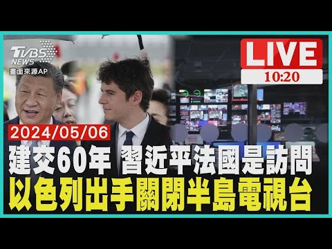 建交60年 習近平法國是訪問 以色列出手關閉半島電視台 LIVE