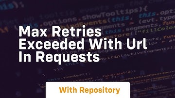 max retries exceeded with url in requests