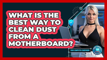 What Is The Best Way To Clean Dust From A Motherboard? - Your Computer Companion