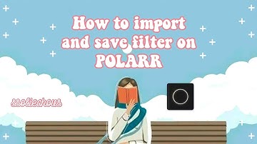how to import and save filters on polarr 🦋 ssoliechous