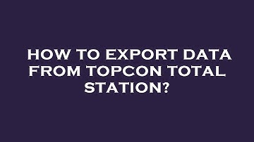 How to export data from topcon total station?