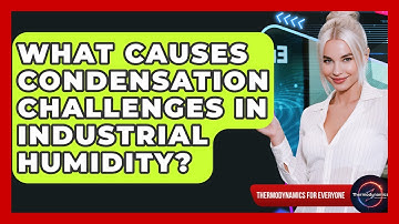 What Causes Condensation Challenges In Industrial Humidity? - Thermodynamics For Everyone
