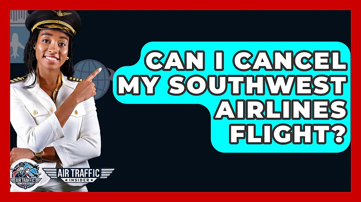 Can I Cancel My Southwest Airlines Flight? - Air Traffic Insider