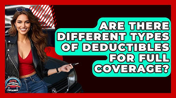Are There Different Types Of Deductibles For Full Coverage? - Auto Coverage Explained