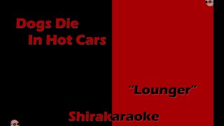Dogs Die In Hot Cars - "Lounger" (Karaoke)