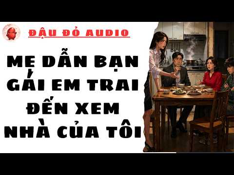 #248 MẸ DẪN BẠN GÁI EM TRAI ĐẾN XEM NHÀ CỦA TÔI | ĐẬU ĐỎ AUDIO #truyenaudio #audio