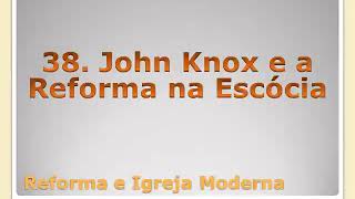A história da igreja 41-56 John Knox e a reforma na Escócia.