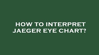 How to interpret jaeger eye chart