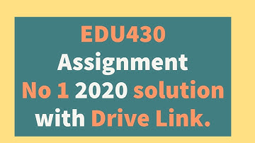 EDU430 Assignment No 1 2020 solution with Drive Link.