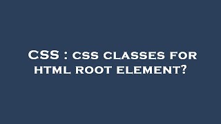 CSS : css classes for html root element