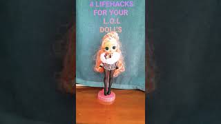 4 LIFEHACKS FOR YOUR               L.O.L DOLL'S