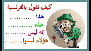 .......كيف تقول بالفرنسية : هذا..... - هذه ..... - إنه ليس..... - هؤلاء ليسوا