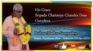 His Grace Sripada Chaitanya Chandra Dasa Gurudeva -Why Mahaprabhu Choose Brahma-Madhva Sampradaya His Grace Sripada Chaitanya Chandra Dasa Gurudeva -Why Mahaprabhu Choose Brahma-Madhva Sampradaya