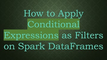 How to Apply Conditional Expressions as Filters on Spark DataFrames