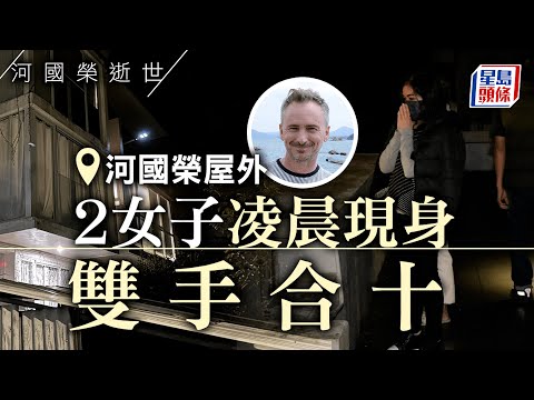 河國榮逝世｜2女子凌晨現身河國榮屋外 雙手合十神情哀傷｜星島頭條｜河國榮｜逝世