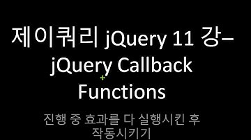 제이쿼리 jQuery 11 강 -  jQuery Callback Functions   진행 중 효과를 다 실행시킨 후 작동시키기