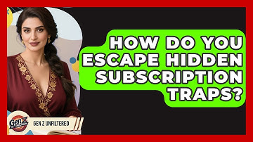 How Do You Escape Hidden Subscription Traps? - Gen Z Unfiltered