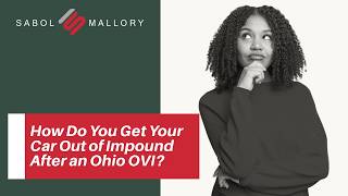 How Do You Get Your Car Out of Impound After an Ohio OVI? | Call Sabol Mallory