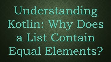 Understanding Kotlin: Why Does a List Contain Equal Elements?