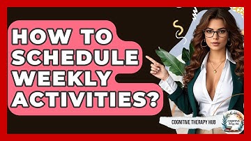 How To Schedule Weekly Activities? - Cognitive Therapy Hub