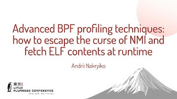 Advanced BPF profiling techniques: how to escape the curse of NMI and fetch ELF... Andrii Nakryiko