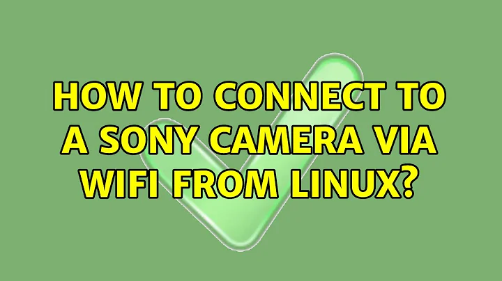 How to connect to a Sony camera via Wifi from Linux? (2 Solutions!!)