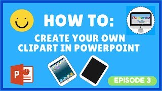 EPISODE 3 : HOW TO CREATE YOUR OWN CLIPART IN POWERPOINT
