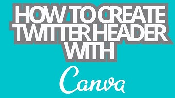 CANVA: HOW TO CREATE TWITTER HEADER WITH CANVA