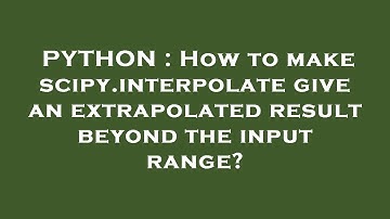 PYTHON : How to make scipy.interpolate give an extrapolated result beyond the input range?