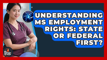 Understanding MS Employment Rights: State Or Federal First? - MS Support Network