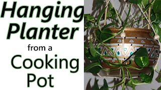DIY:  Turn a Cooking Pot into one of  a kind Hanging Planter - Part 1 (Trash to Treasure)