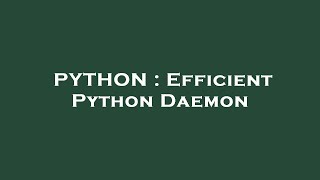PYTHON : Efficient Python Daemon