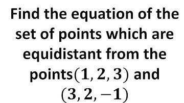 Find the equation of set of points which are equidistant from the points (1 2 3) and (3 2 -1)