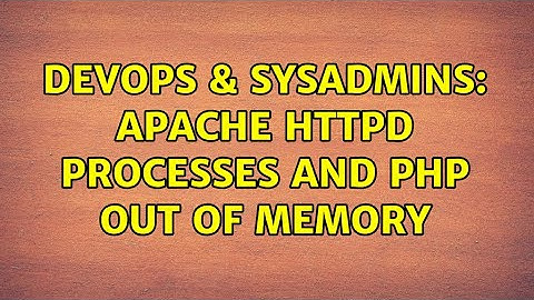 DevOps & SysAdmins: Apache httpd processes and PHP out of memory