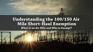 Understanding the 100 and 150 Air Mile Short Haul Exemption