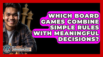 Which Board Games Combine Simple Rules with Meaningful Decisions? - The Board Game Xpert