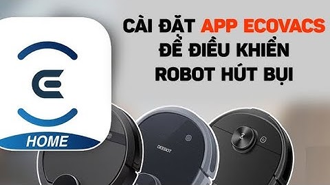 Hướng dẫn cài đặt  sử dụng App Ecovacs điều khiển Robot hút bụi Ecovacs