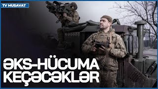 Ukrayna Rusiyanın indiki hücumlarının qarşısını ala bilsə, yay-payız ayında ƏKS-HÜCUMA keçəcək!