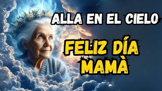 ALLA EN EL CIELO FELIZ DÍA MAMÁ