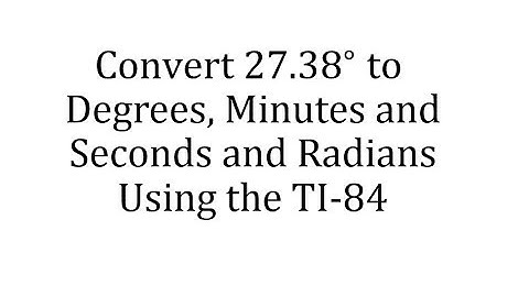Using the TI-84 to Convert Degrees to Degree, Minutes, and Seconds and to Radians