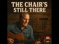 The Chair's Still There