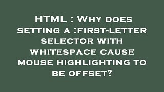 HTML : Why does setting a :first-letter selector with whitespace cause mouse highlighting to be offs
