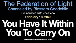 You Have It Within You To Carry On  Blossom Goodchild channeling the Federation of Light  02 18 23