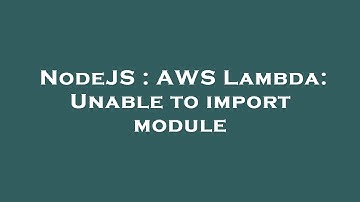 NodeJS : AWS Lambda: Unable to import module
