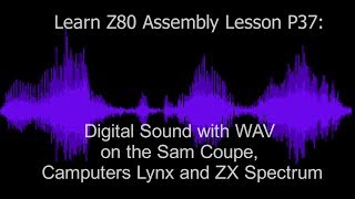 Digital Sound with WAV on the Sam Coupe, Camputers Lynx and ZX Spectrum - Learn Z80 Lesson P37 Digital Sound with WAV on the Sam Coupe, Camputers Lynx and ZX Spectrum - Learn Z80 Lesson P37