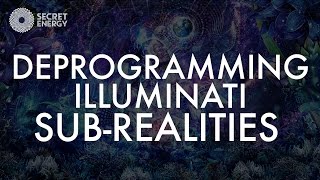 DEPROGRAMMING ILLUMINATI SUB REALITIES